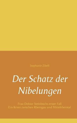 Der Schatz der Nibelungen: Frau Doktor Steinbuchs erster Fall. Ein Krimi zwischen Rheingau und Mittelrheintal