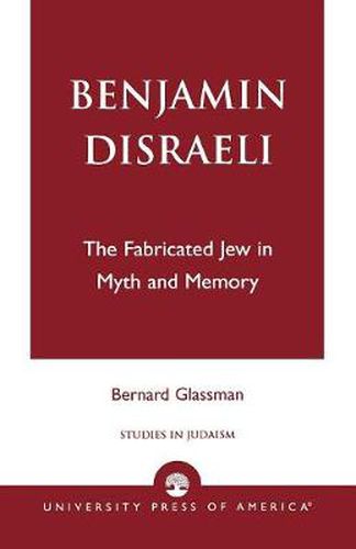 Cover image for Benjamin Disraeli: The Fabricated Jew in Myth and Memory