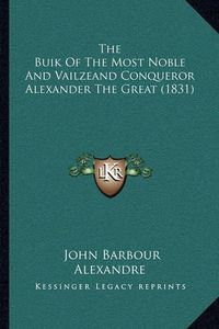 Cover image for The Buik of the Most Noble and Vailzeand Conqueror Alexander the Great (1831)