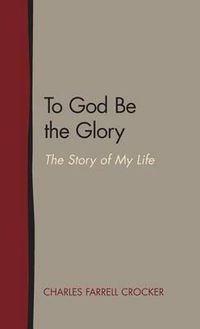 Cover image for To God Be the Glory: The Story of My Life