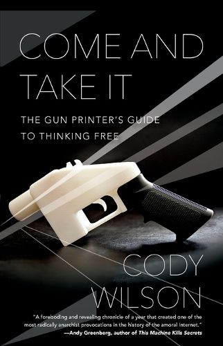 Cover image for Come and Take It: The Gun Printer's Guide to Thinking Free