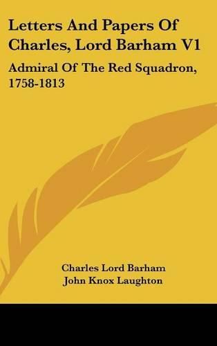 Cover image for Letters and Papers of Charles, Lord Barham V1: Admiral of the Red Squadron, 1758-1813