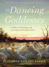 Cover image for The Dancing Goddesses: Folklore, Archaeology, and the Origins of European Dance