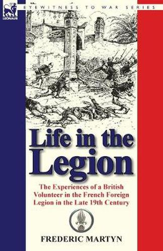 Cover image for Life in the Legion: The Experiences of a British Volunteer in the French Foreign Legion in the Late 19th Century