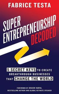 Cover image for Super-Entrepreneurship Decoded: 5 Secret Keys to Create Breakthrough Businesses that Change the World