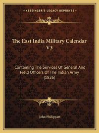 Cover image for The East India Military Calendar V3: Containing the Services of General and Field Officers of the Indian Army (1826)