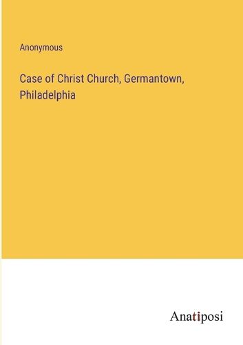 Cover image for Case of Christ Church, Germantown, Philadelphia