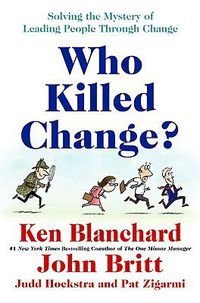 Cover image for Who Killed Change?: Solving the Mystery of Leading People Through Change