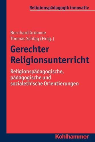 Cover image for Gerechter Religionsunterricht: Religionspadagogische, Padagogische Und Sozialethische Orientierungen