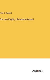 Cover image for The Last Knight, a Romance-Garland