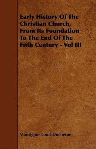 Early History of the Christian Church, from Its Foundation to the End of the Fifth Century - Vol III