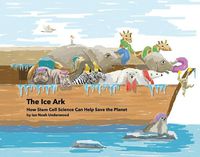 Cover image for The Ice Ark: How Stem Cell Science Can Help Save the Planet