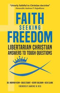 Cover image for Faith Seeking Freedom: Libertarian Christian Answers to Tough Questions