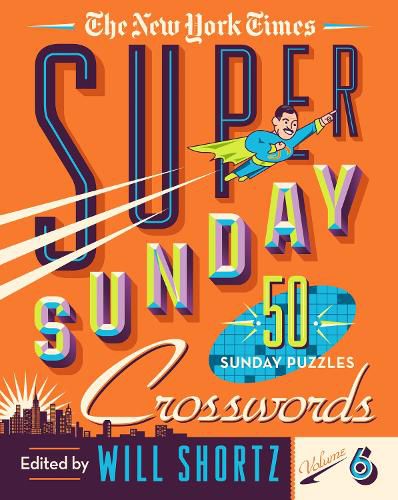 The New York Times Super Sunday Crosswords Volume 6: 50 Sunday Puzzles
