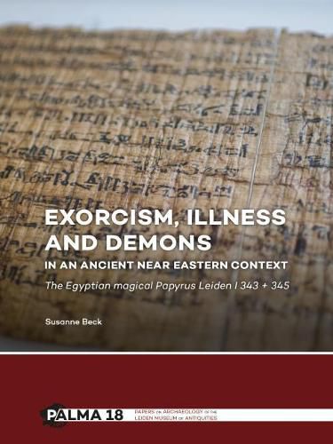 Exorcism, Illness and Demons in an Ancient Near Eastern Context: The Egyptian Magical Papyrus Leiden I 343 + 345