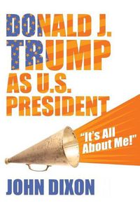 Cover image for Donald J. Trump as U.S. President: It's all about me!