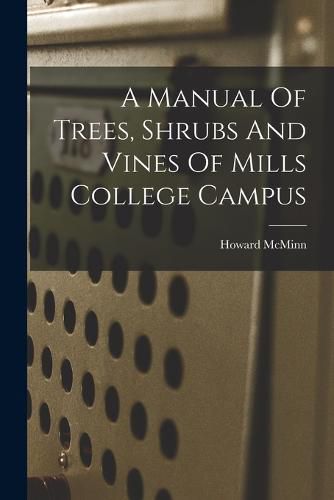 Cover image for A Manual Of Trees, Shrubs And Vines Of Mills College Campus