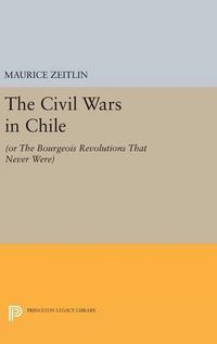 Cover image for The Civil Wars in Chile: (or The Bourgeois Revolutions that Never Were)