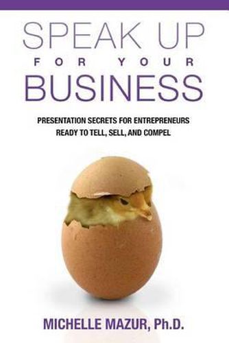 Cover image for Speak Up For Your Business: Presentation Secrets for Entrepreneurs Ready to Tell, Sell, and Compel