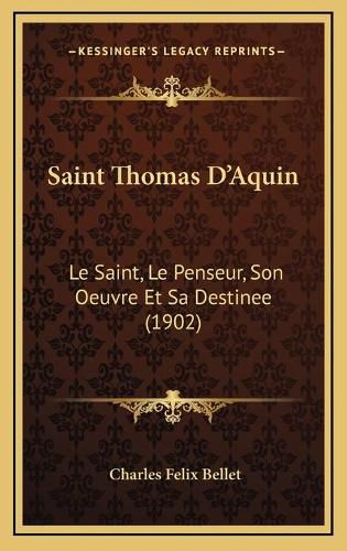 Cover image for Saint Thomas D'Aquin: Le Saint, Le Penseur, Son Oeuvre Et Sa Destinee (1902)