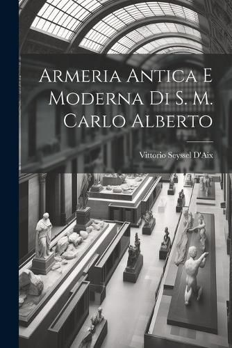 Cover image for Armeria Antica E Moderna Di S. M. Carlo Alberto