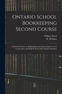 Cover image for Ontario School Bookkeeping Second Course: A Practical Course in Bookkeeping and Accounting for Use in Continuation and High Schools and Collegiate Institutes