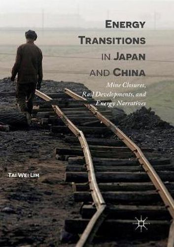 Cover image for Energy Transitions in Japan and China: Mine Closures, Rail Developments, and Energy Narratives