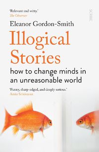 Cover image for Illogical Stories: how to change minds in an unreasonable world