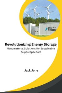 Cover image for Revolutionizing Energy Storage Nanomaterial Solutions for Sustainable Supercapacitors