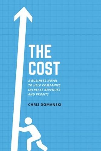 Cover image for The Cost: A Business Novel to Help Companies Increase Revenues and Profits