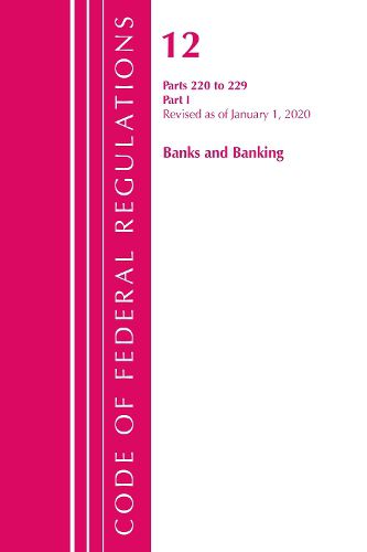 Cover image for Code of Federal Regulations, Title 12 Banks and Banking 220-229, Revised as of January 1, 2020: Part 1