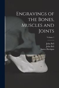 Cover image for Engravings of the Bones, Muscles and Joints; Volume 1