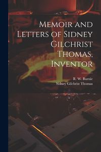 Cover image for Memoir and Letters of Sidney Gilchrist Thomas, Inventor