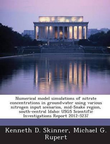 Cover image for Numerical Model Simulations of Nitrate Concentrations in Groundwater Using Various Nitrogen Input Scenarios, Mid-Snake Region, South-Central Idaho