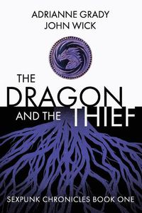 Cover image for The Dragon and the Thief: Sexpunk Chronicles Volume One