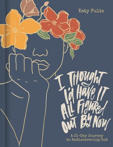 Cover image for I Thought I'd Have It All Figured Out by Now