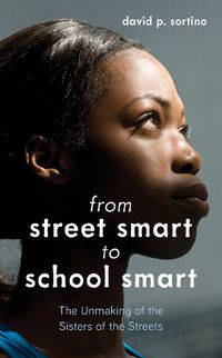 Cover image for From Street Smart to School Smart: The Unmaking of the Sisters of the Streets