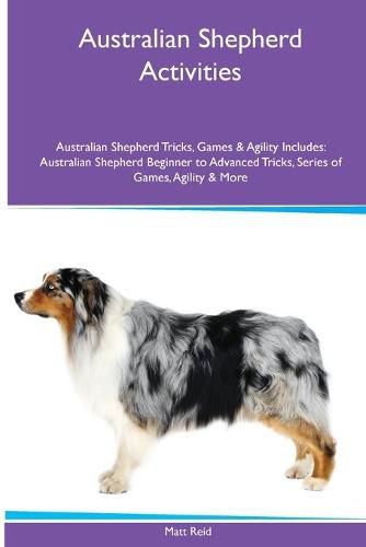 Cover image for Australian Shepherd Activities Australian Shepherd Tricks, Games & Agility. Includes