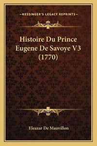 Cover image for Histoire Du Prince Eugene de Savoye V3 (1770)