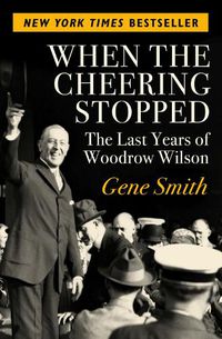 Cover image for When the Cheering Stopped: The Last Years of Woodrow Wilson