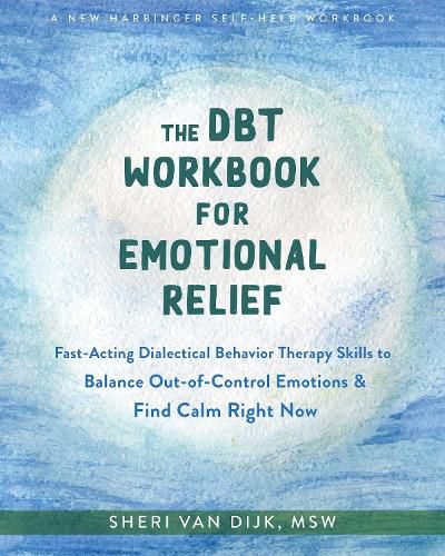 Cover image for The DBT Workbook for Emotional Relief: Fast-Acting Dialectical Behavior Therapy Skills to Balance Out-of-Control Emotions and Find Calm Right Now