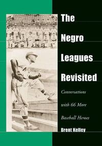 Cover image for The Negro Leagues Revisited: Conversations with 66 More Baseball Heroes