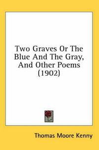 Cover image for Two Graves or the Blue and the Gray, and Other Poems (1902)
