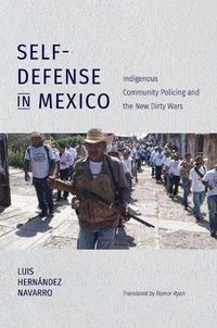 Cover image for Self-Defense in Mexico: Indigenous Community Policing and the New Dirty Wars