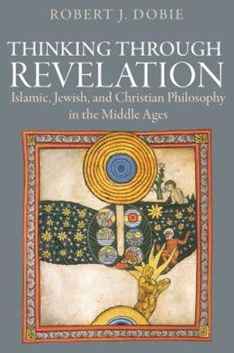 Cover image for Thinking Through Revelation: Islamic, Jewish, and Christian Philosophy in the Middle Ages