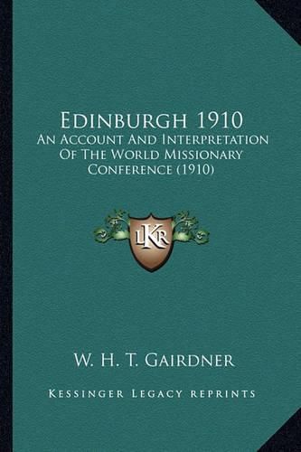 Edinburgh 1910 Edinburgh 1910: An Account and Interpretation of the World Missionary Conferan Account and Interpretation of the World Missionary Conference (1910) Ence (1910)