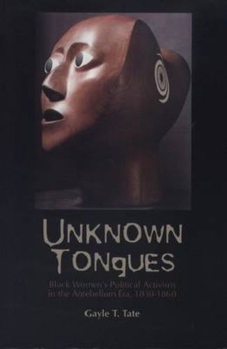 Cover image for Unknown Tongues: Black Women's Political Activism in the Antebellum Era, 1830-1860