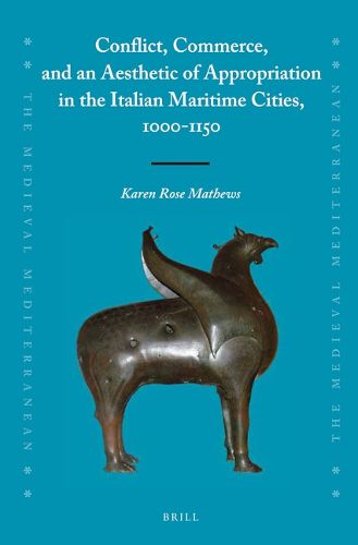 Cover image for Conflict, Commerce, and an Aesthetic of Appropriation in the Italian Maritime Cities, 1000-1150