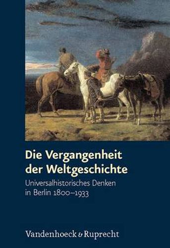 Cover image for Die Vergangenheit der Weltgeschichte: Universalhistorisches Denken in Berlin 1800-1933