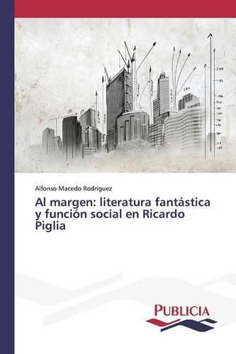Al margen: literatura fantastica y funcion social en Ricardo Piglia
